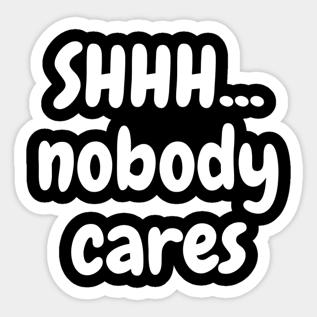 Shhh... nobody cares Sticker by Word and Saying